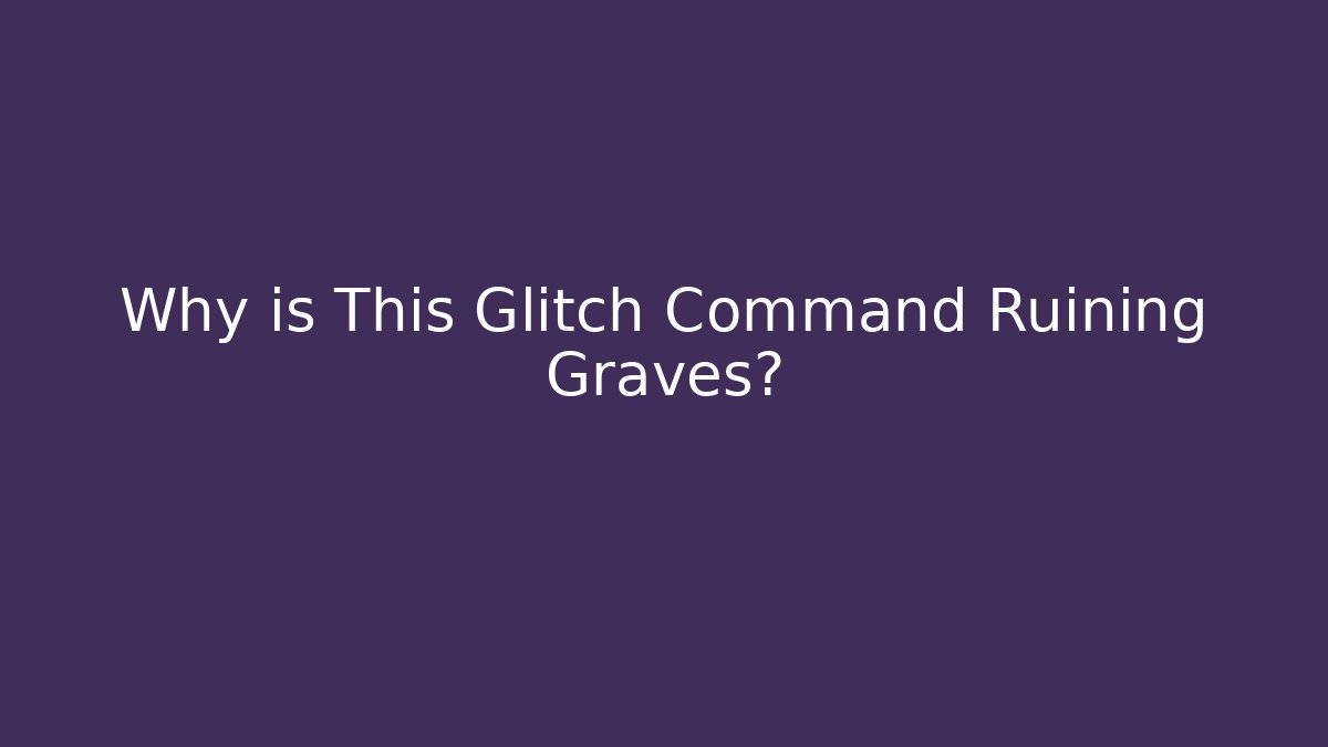 Why is This Glitch Command Ruining Graves?