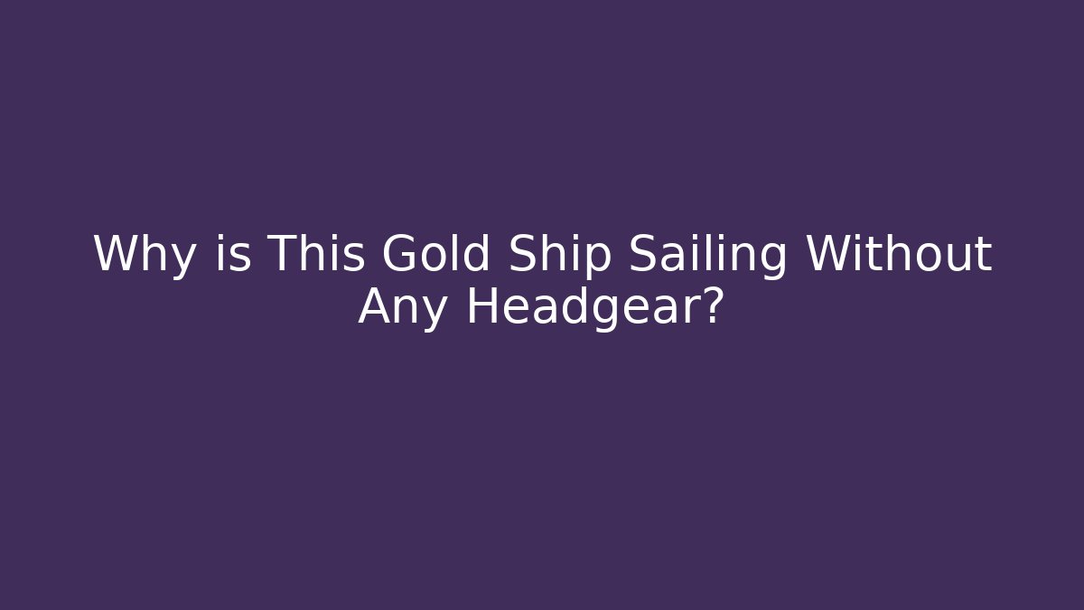 Why is This Gold Ship Sailing Without Any Headgear? - Felix Cat Insurance