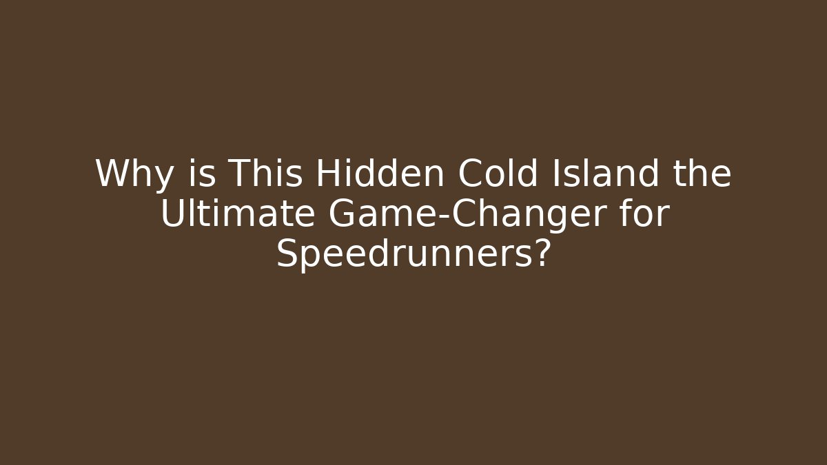 Why is This Hidden Cold Island the Ultimate Game-Changer for Speedrunners?
