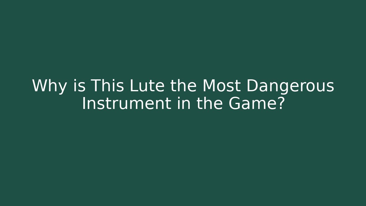 Why is This Lute the Most Dangerous Instrument in the Game?