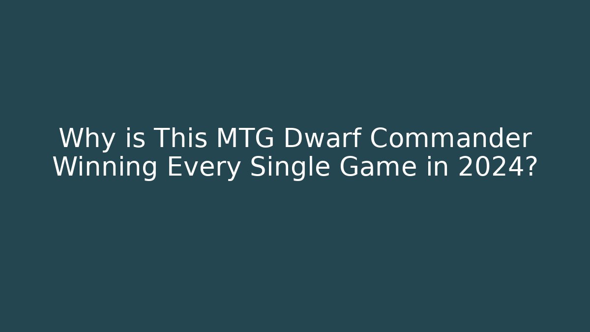 Why is This MTG Dwarf Commander Winning Every Single Game in 2024?