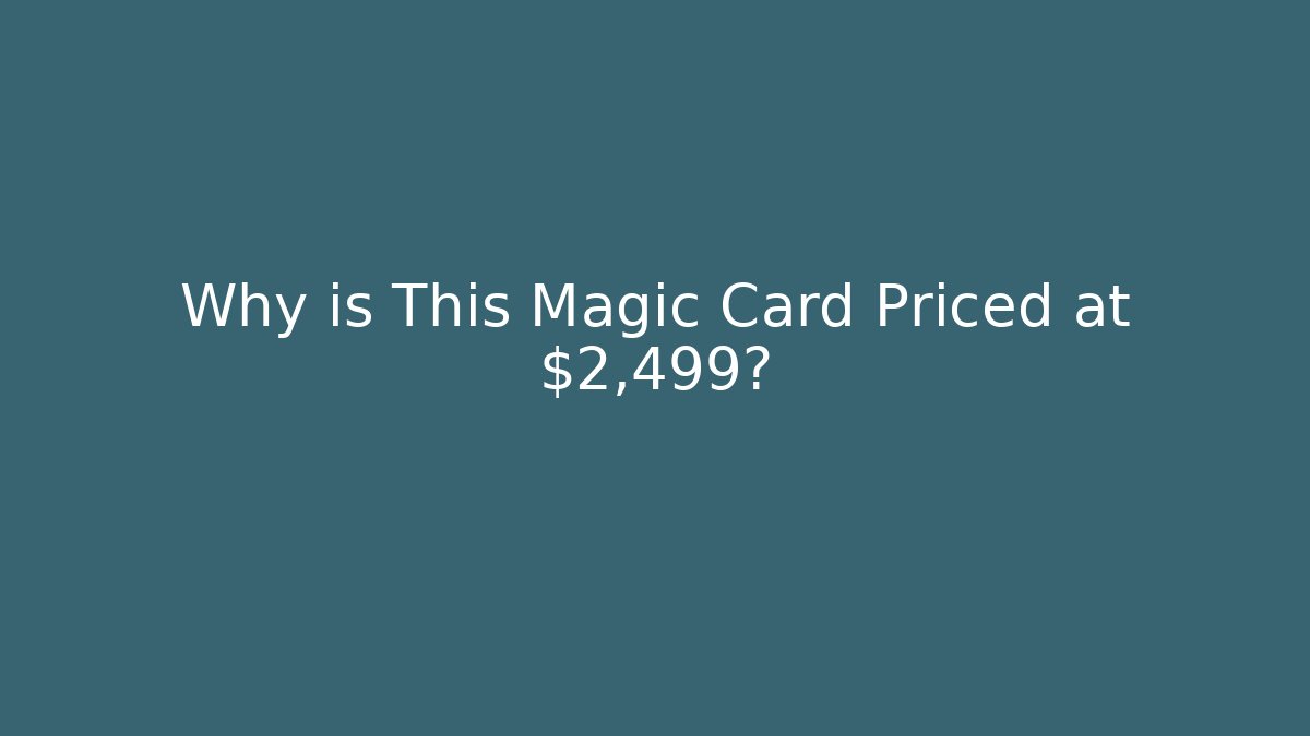 Why is This Magic Card Priced at $2,499?