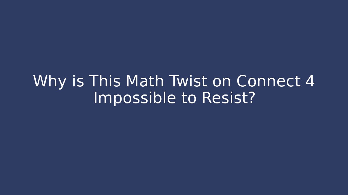 Why is This Math Twist on Connect 4 Impossible to Resist?