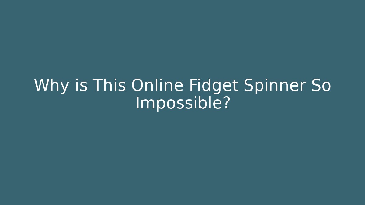 Why is This Online Fidget Spinner So Impossible? - Felix Cat Insurance