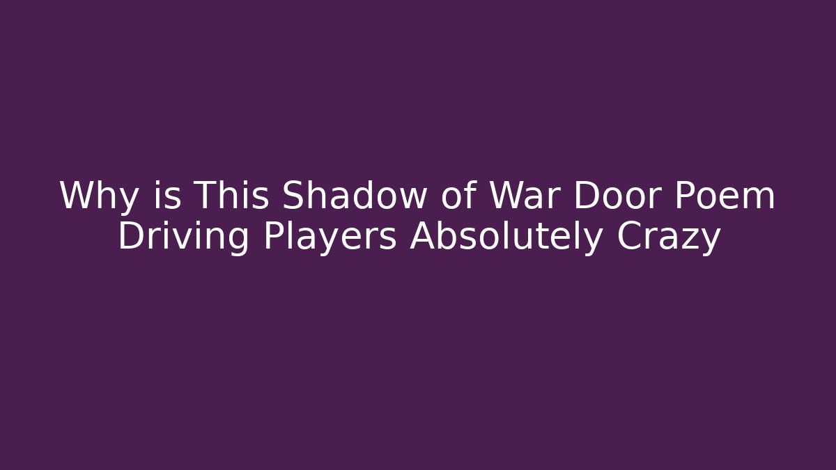 Why is This Shadow of War Door Poem Driving Players Absolutely Crazy