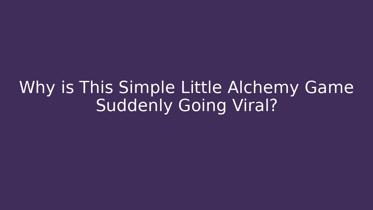 Why is This Simple Little Alchemy Game Suddenly Going Viral?