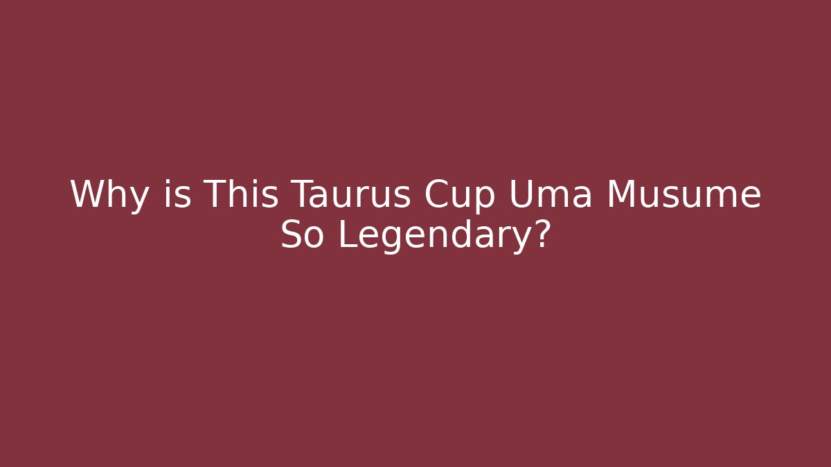 Why is This Taurus Cup Uma Musume So Legendary?