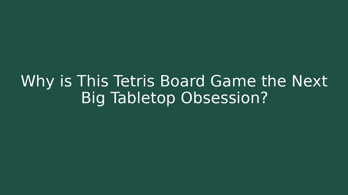 Why is This Tetris Board Game the Next Big Tabletop Obsession? - Felix Cat Insurance