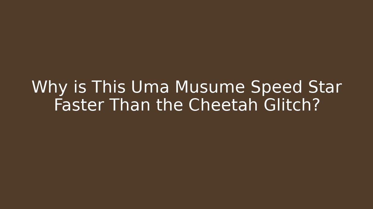 Why is This Uma Musume Speed Star Faster Than the Cheetah Glitch? - Felix Cat Insurance