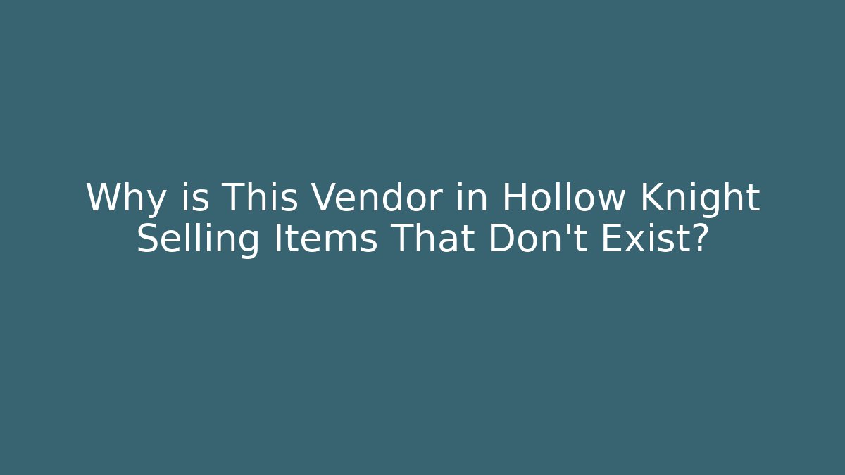 Why is This Vendor in Hollow Knight Selling Items That Don't Exist?