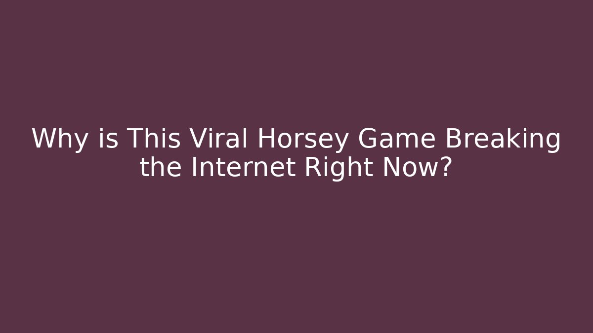 Why is This Viral Horsey Game Breaking the Internet Right Now?