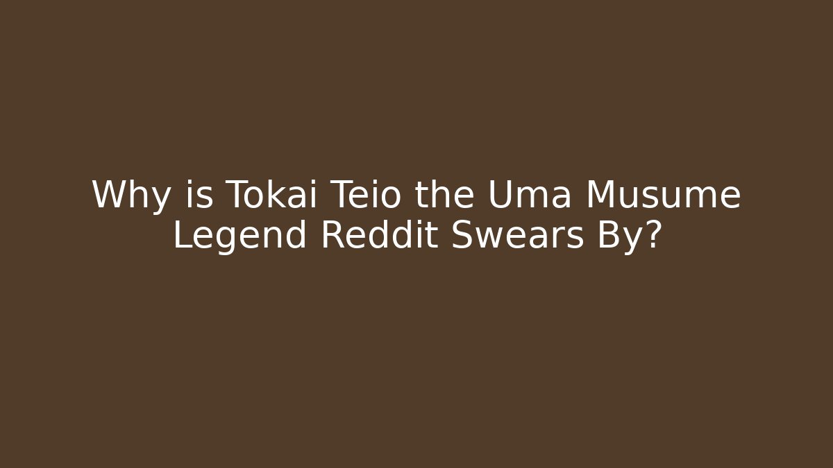 Why is Tokai Teio the Uma Musume Legend Reddit Swears By?