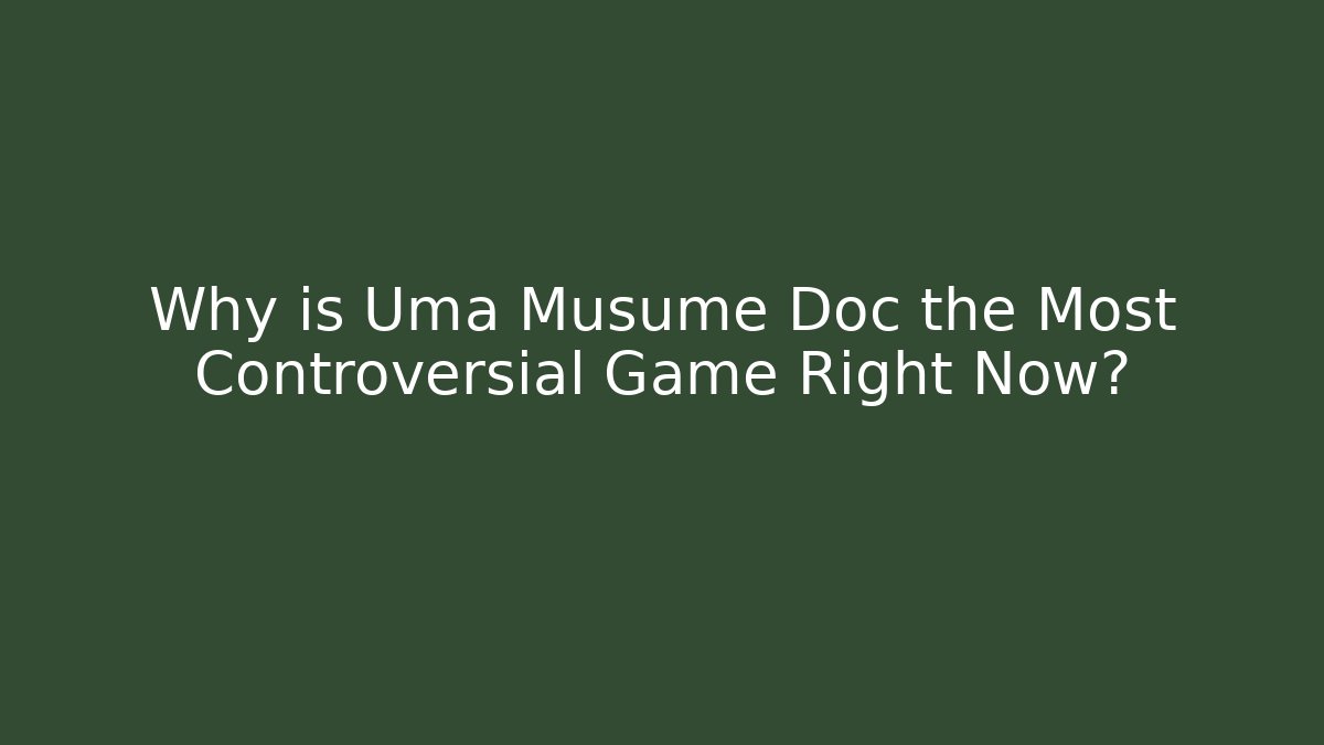 Why is Uma Musume Doc the Most Controversial Game Right Now?