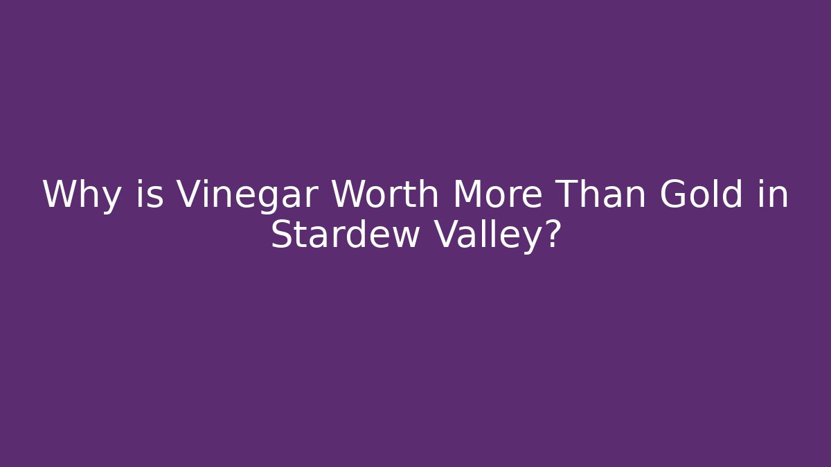 Why is Vinegar Worth More Than Gold in Stardew Valley?