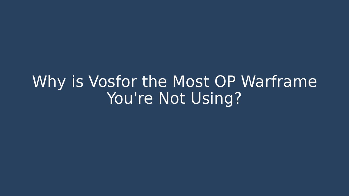 Why is Vosfor the Most OP Warframe You’re Not Using?