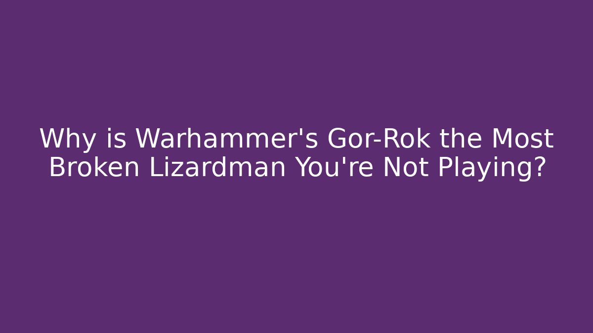 Why is Warhammer’s Gor-Rok the Most Broken Lizardman You’re Not Playing? - Felix Cat Insurance