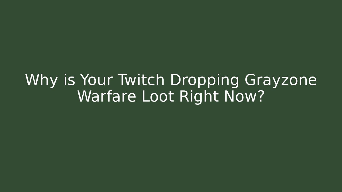 Why is Your Twitch Dropping Grayzone Warfare Loot Right Now?