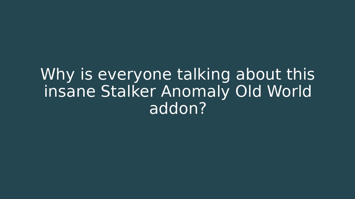 Why is everyone talking about this insane Stalker Anomaly Old World addon?