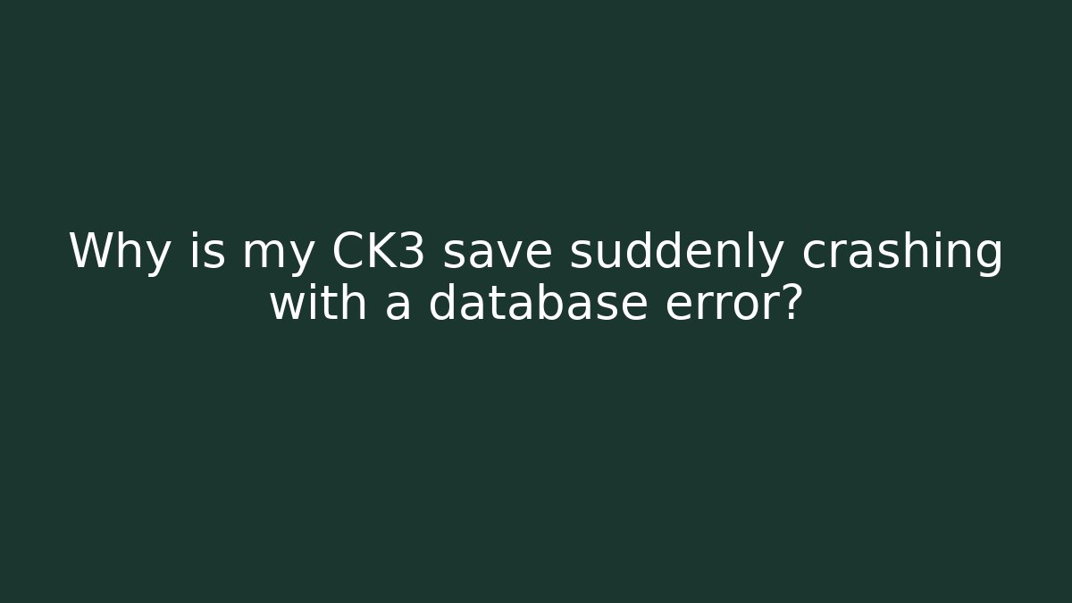Why is my CK3 save suddenly crashing with a database error?