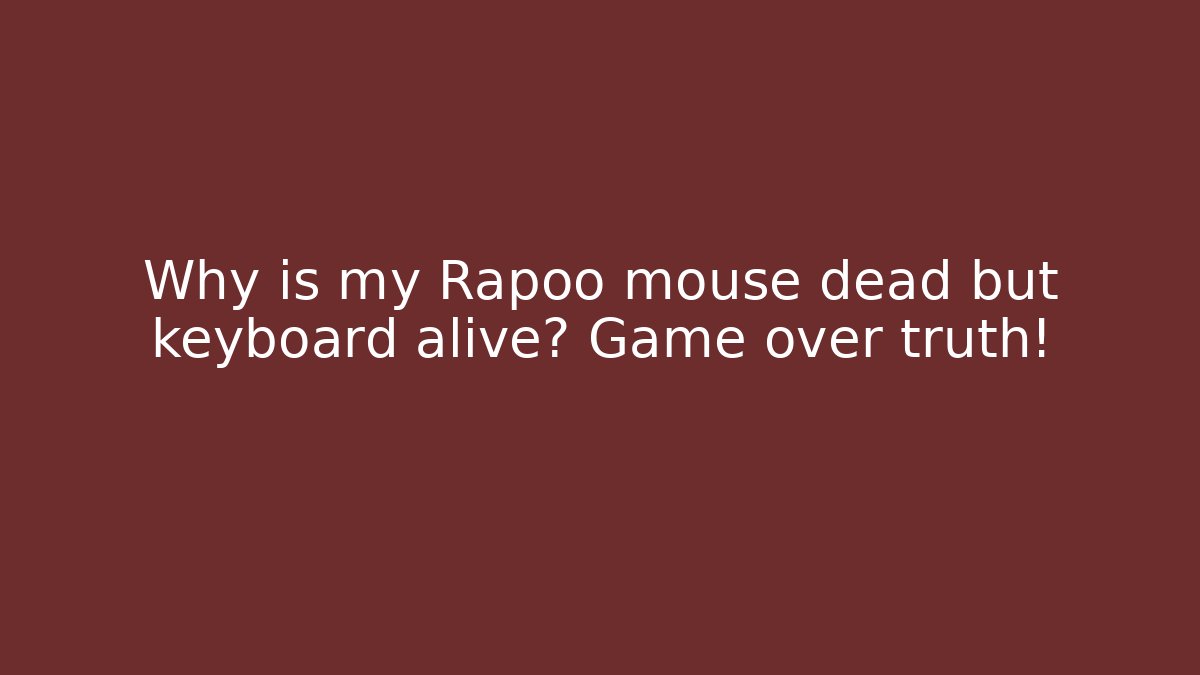 Why is my Rapoo mouse dead but keyboard alive? Game over truth!