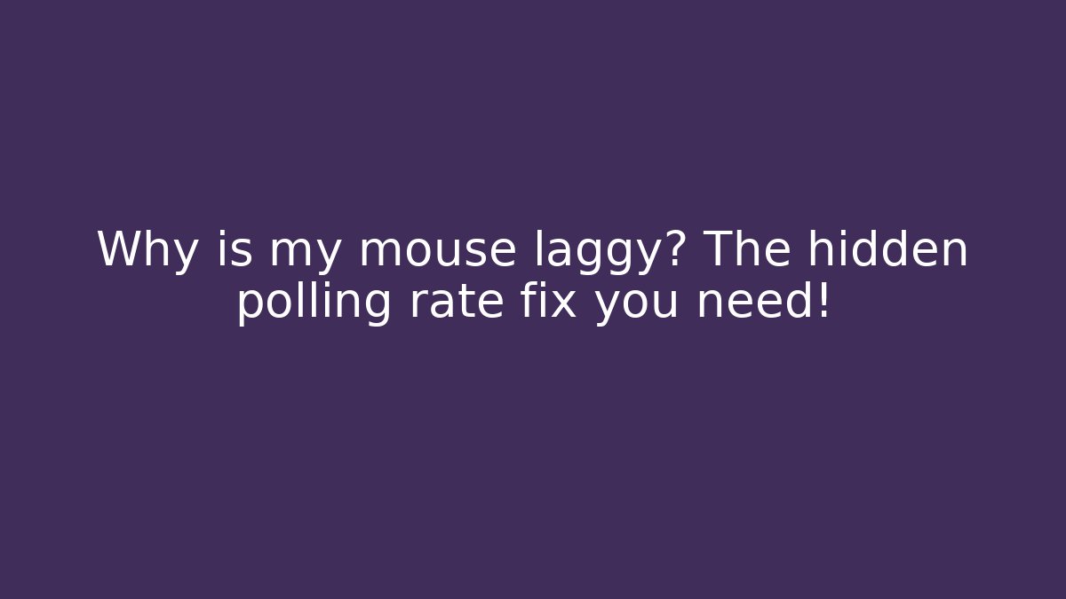 Why is my mouse laggy? The hidden polling rate fix you need!