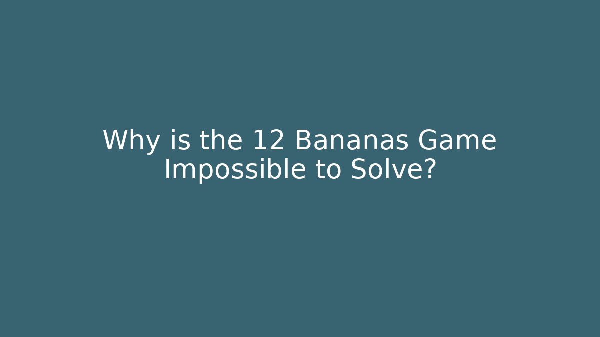 Why is the 12 Bananas Game Impossible to Solve? - Felix Cat Insurance