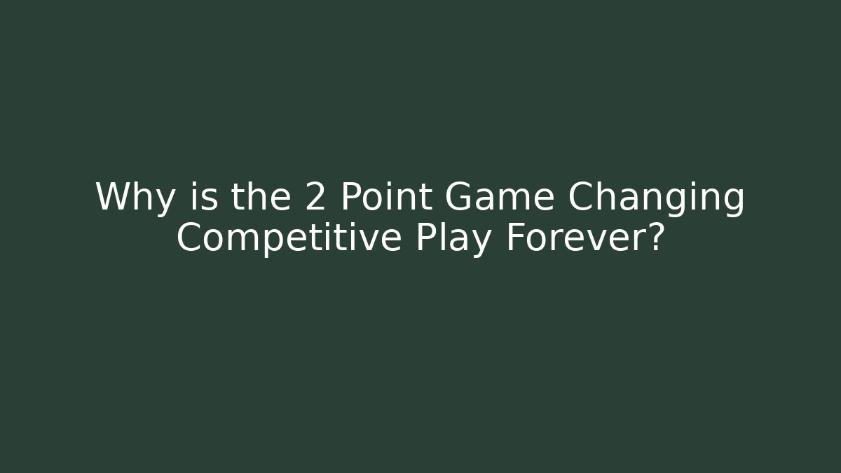 Why is the 2 Point Game Changing Competitive Play Forever?