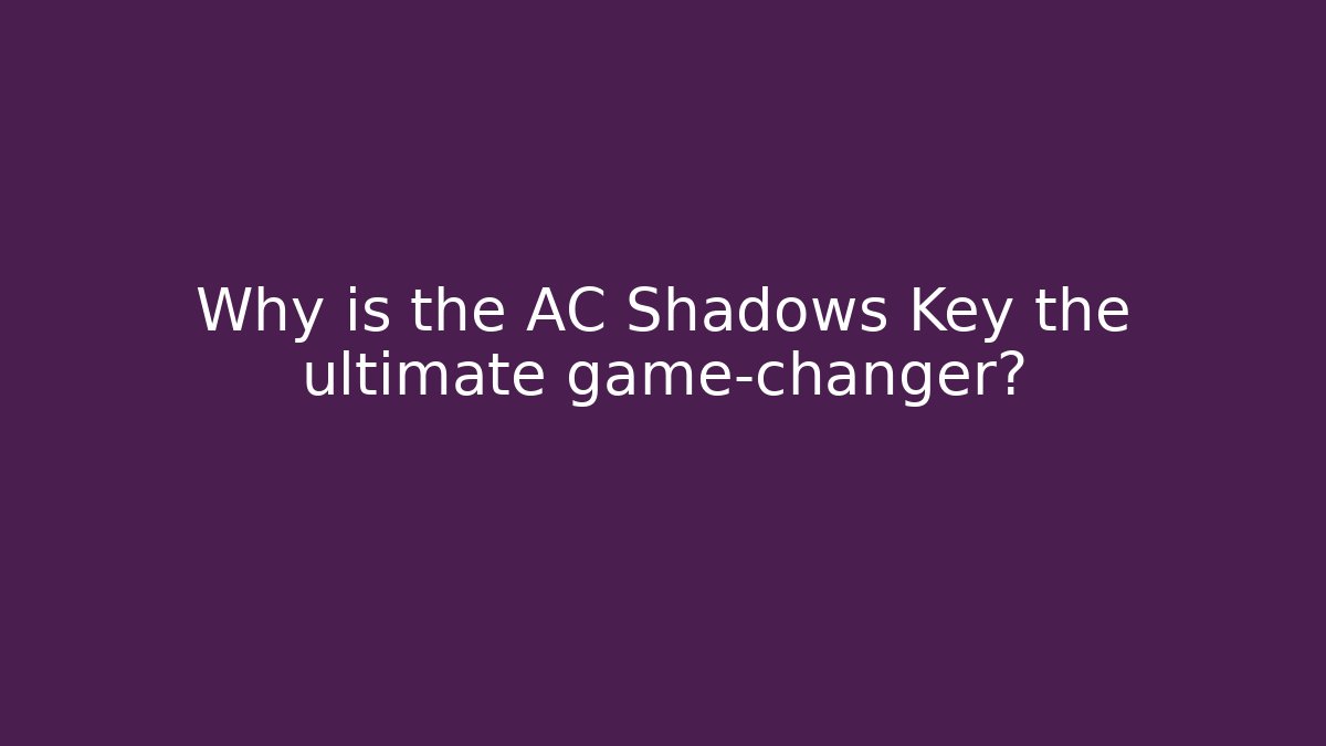 Why is the AC Shadows Key the ultimate game-changer?