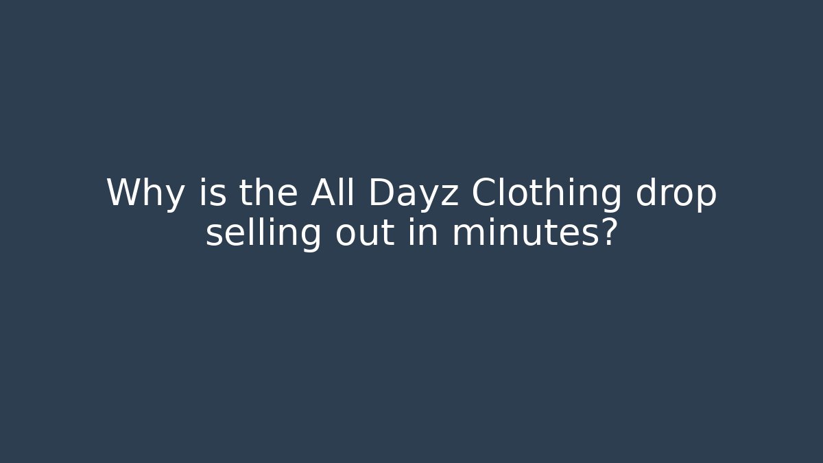 Why is the All Dayz Clothing drop selling out in minutes?