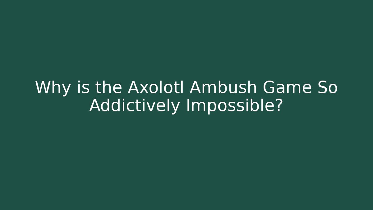 Why is the Axolotl Ambush Game So Addictively Impossible?