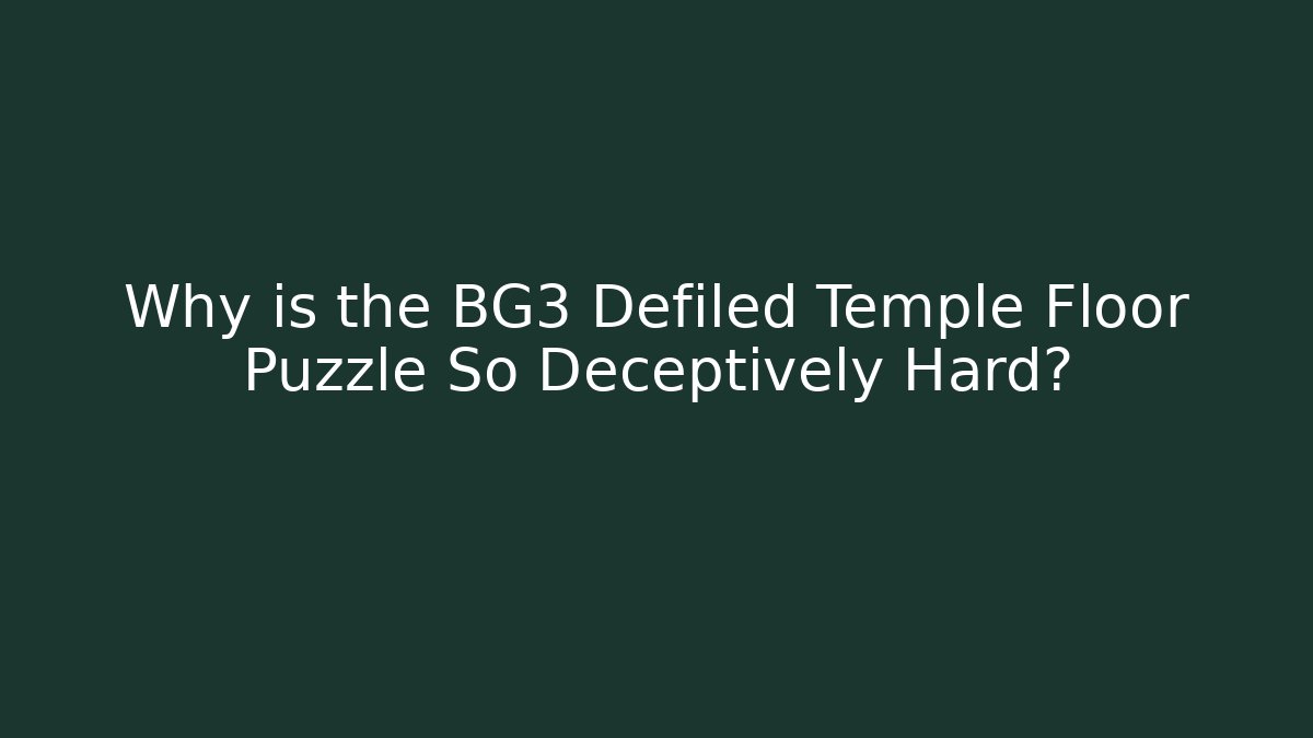 Why is the BG3 Defiled Temple Floor Puzzle So Deceptively Hard?