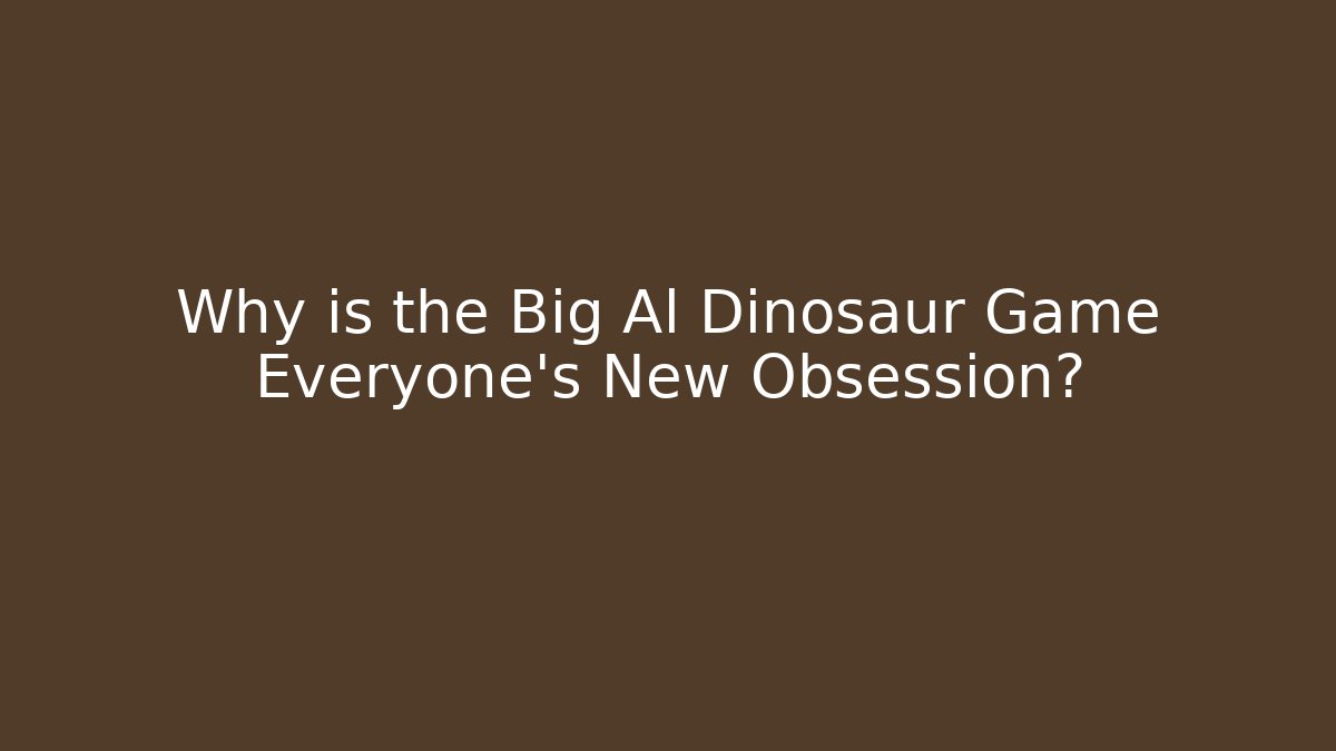 Why is the Big Al Dinosaur Game Everyone's New Obsession?