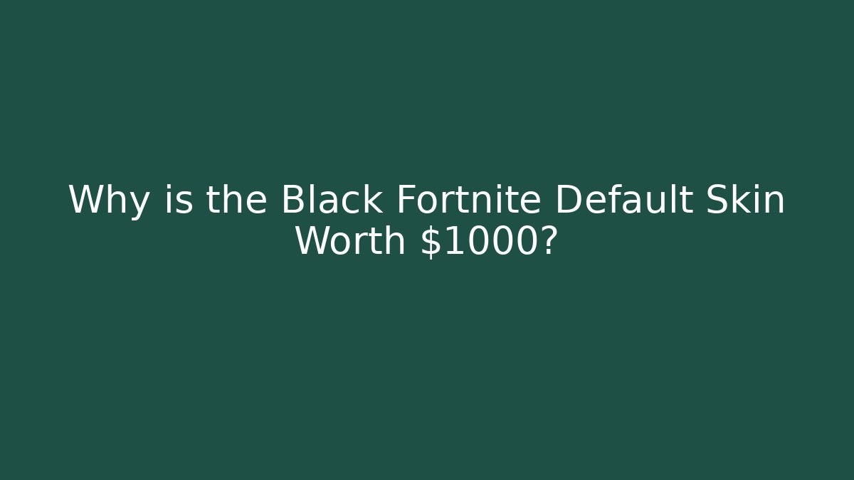 Why is the Black Fortnite Default Skin Worth $1000?