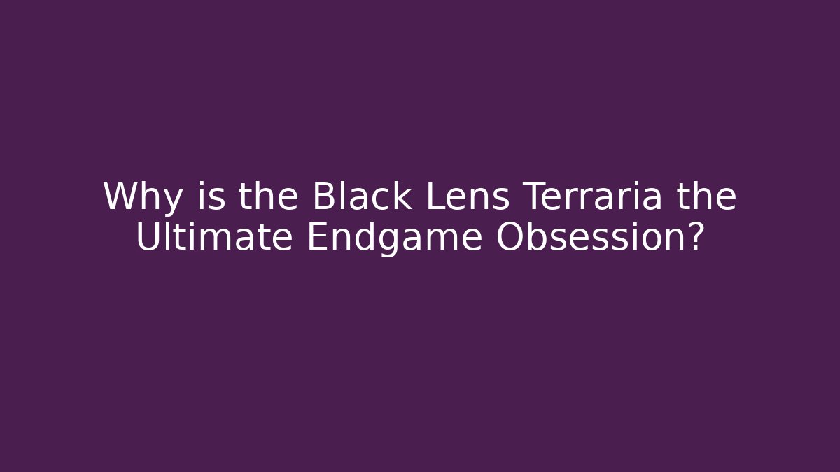 Why is the Black Lens Terraria the Ultimate Endgame Obsession? - Felix Cat Insurance