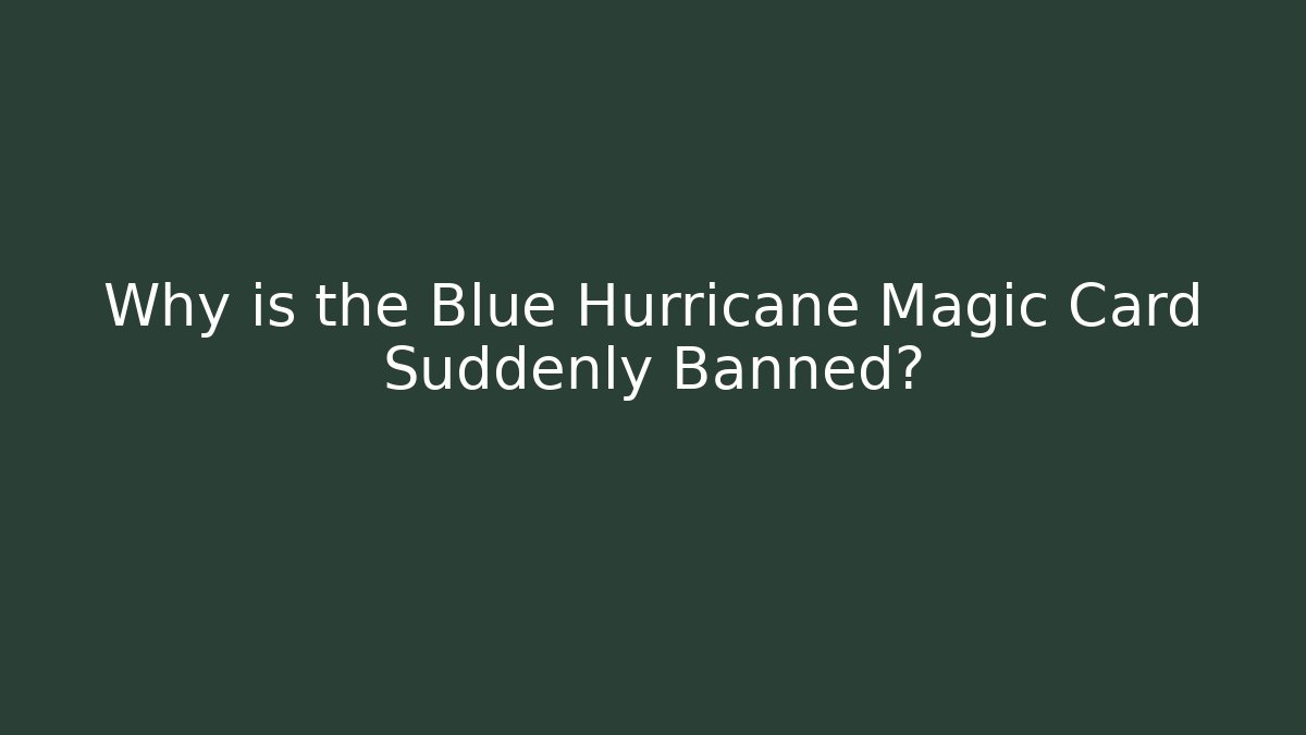 Why is the Blue Hurricane Magic Card Suddenly Banned? - Felix Cat Insurance