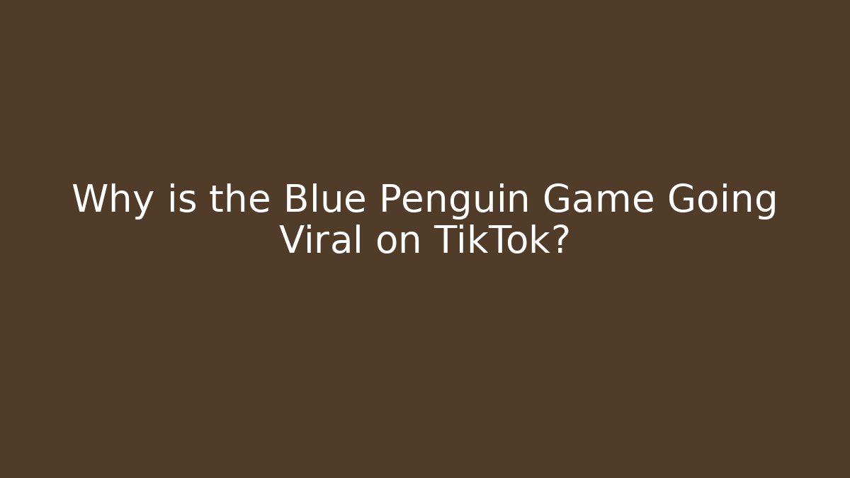 Why is the Blue Penguin Game Going Viral on TikTok?