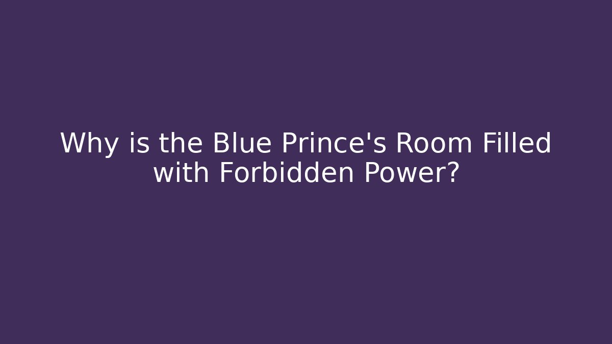 Why is the Blue Prince's Room Filled with Forbidden Power?