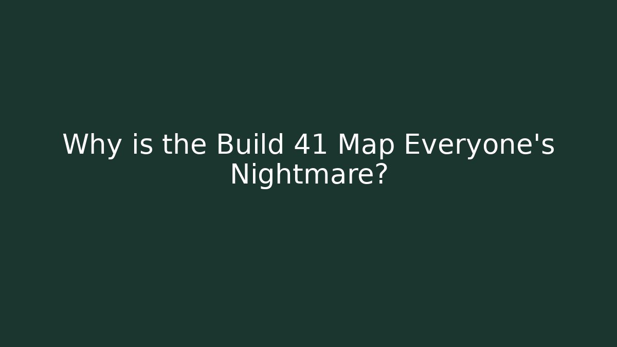 Why is the Build 41 Map Everyone's Nightmare? - Felix Cat Insurance
