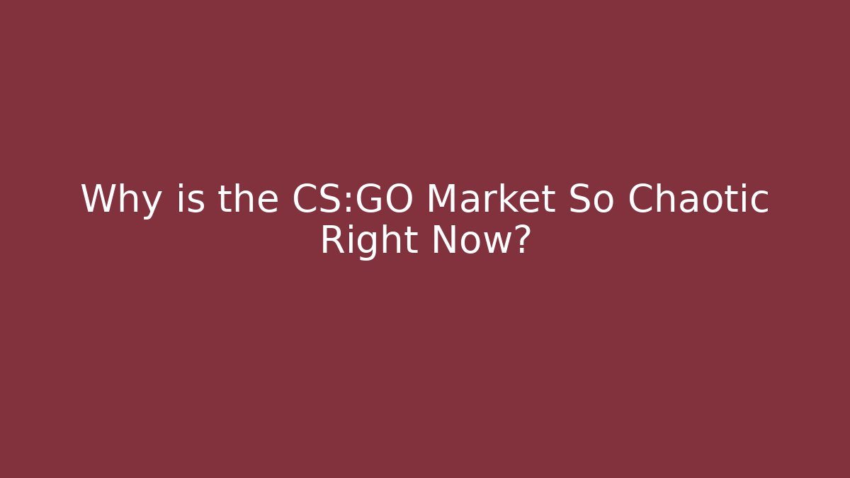Why is the CS:GO Market So Chaotic Right Now?