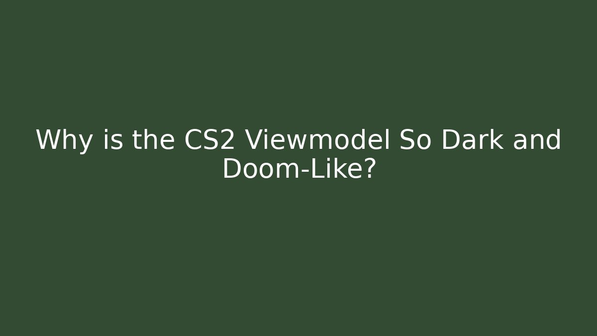 Why is the CS2 Viewmodel So Dark and Doom-Like?