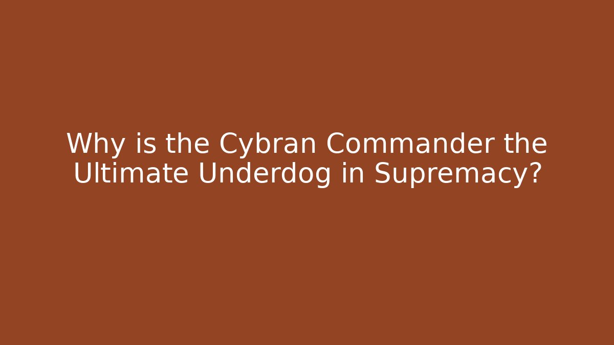 Why is the Cybran Commander the Ultimate Underdog in Supremacy?