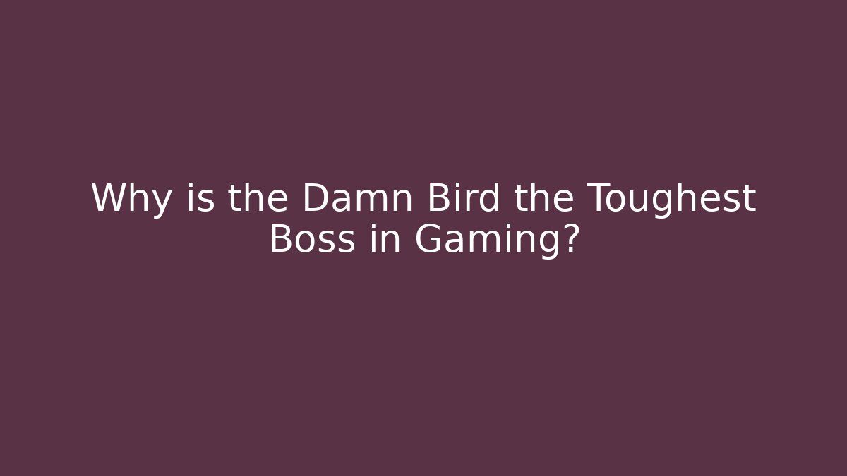 Why is the Damn Bird the Toughest Boss in Gaming?