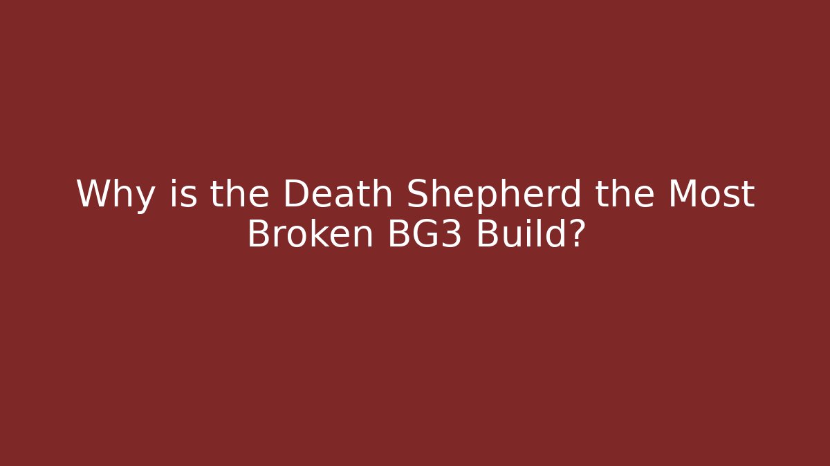 Why is the Death Shepherd the Most Broken BG3 Build?