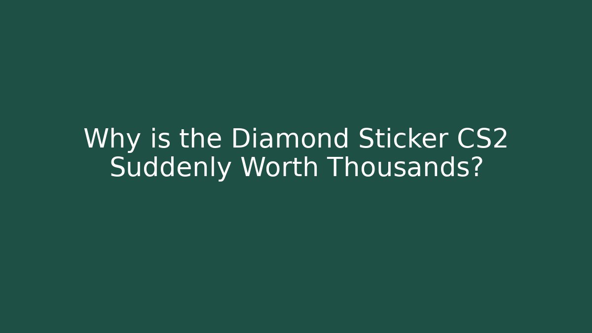 Why is the Diamond Sticker CS2 Suddenly Worth Thousands?