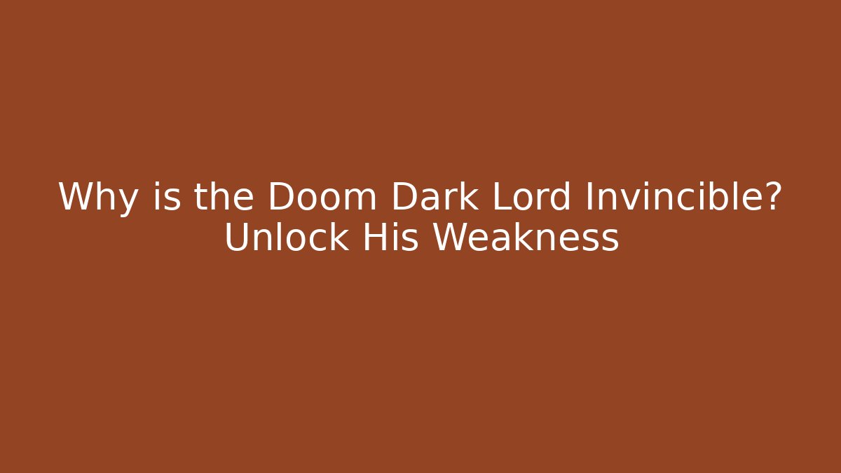 Why is the Doom Dark Lord Invincible? Unlock His Weakness
