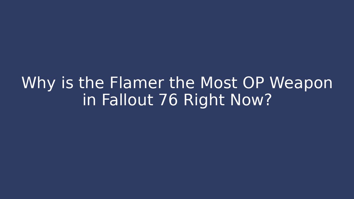 Why is the Flamer the Most OP Weapon in Fallout 76 Right Now?