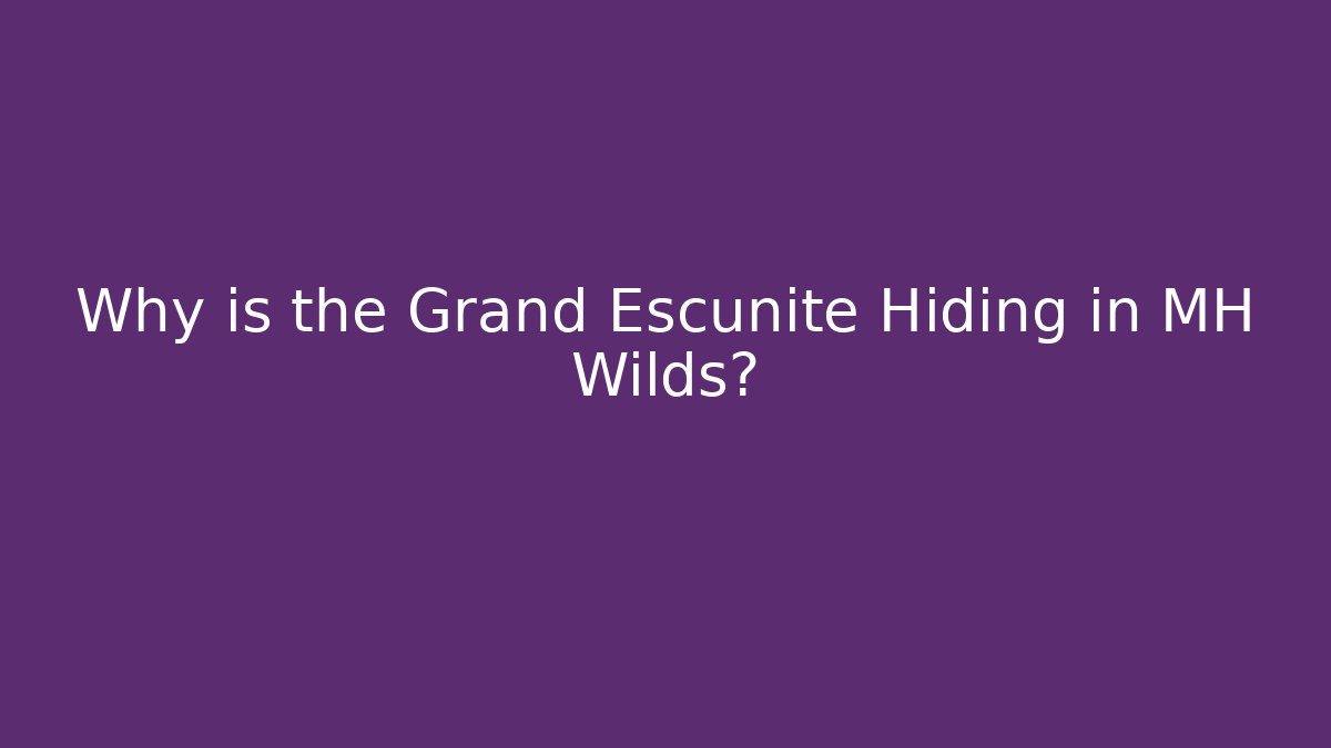 Why is the Grand Escunite Hiding in MH Wilds?