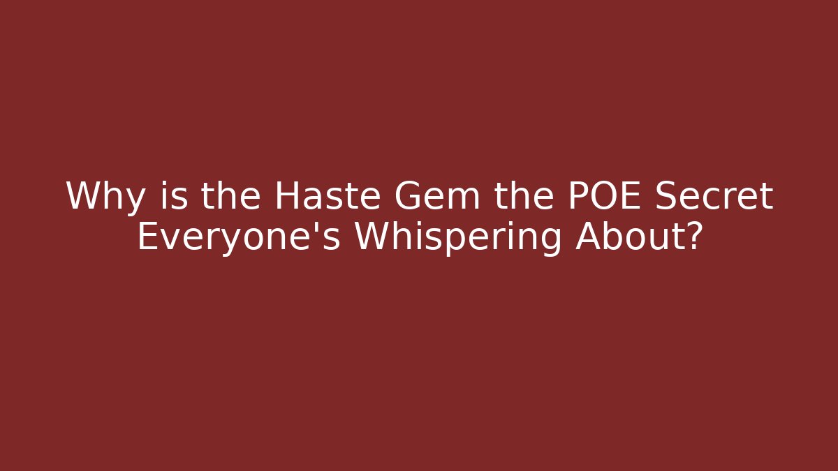 Why is the Haste Gem the POE Secret Everyone’s Whispering About?