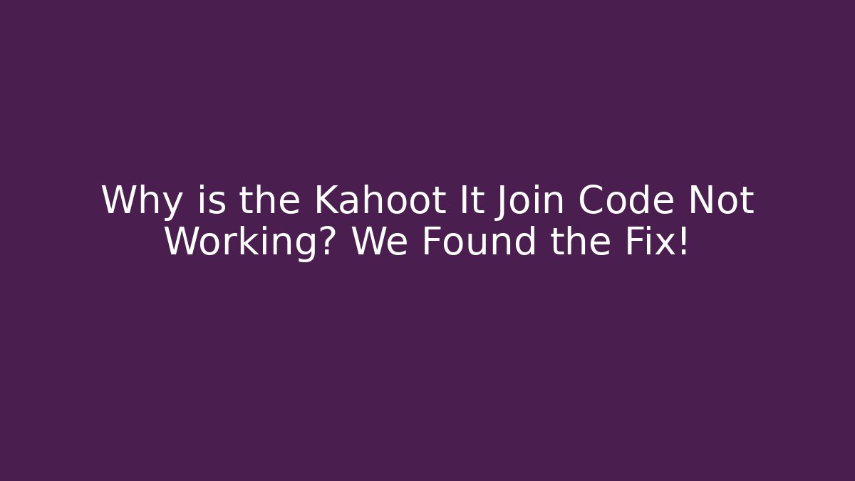 Why is the Kahoot It Join Code Not Working? We Found the Fix!
