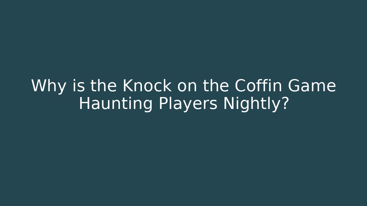 Why is the Knock on the Coffin Game Haunting Players Nightly? - Felix Cat Insurance